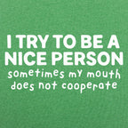 I Try To Be A Nice Person. My Mouth Does Not Cooperate
