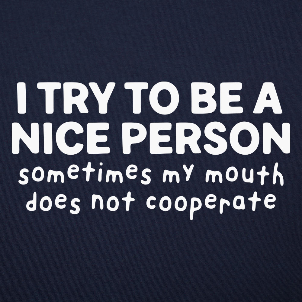 I Try To Be A Nice Person. My Mouth Does Not Cooperate