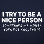 I Try To Be A Nice Person. My Mouth Does Not Cooperate