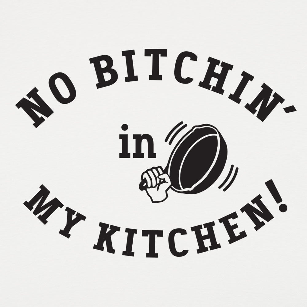 No Bitchin' In My Kitchen