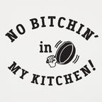 No Bitchin' In My Kitchen