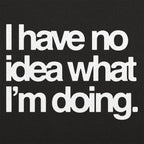 I Have No Idea What I'm Doing