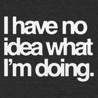 I Have No Idea What I'm Doing