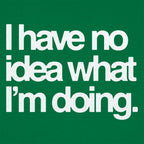 I Have No Idea What I'm Doing