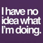 I Have No Idea What I'm Doing