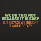 Not Because It's Easy. Just Thought It Would Be