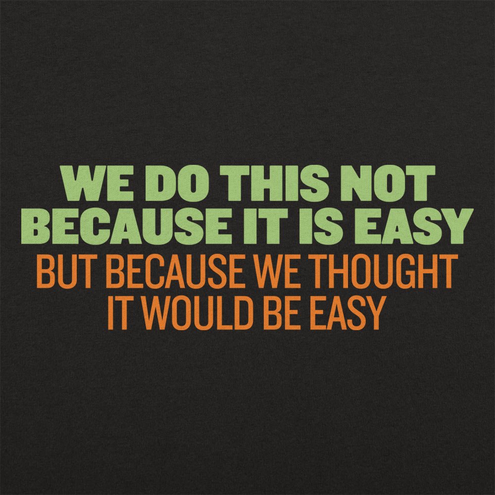 Not Because It's Easy. Just Thought It Would Be
