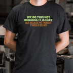Not Because It's Easy. Just Thought It Would Be