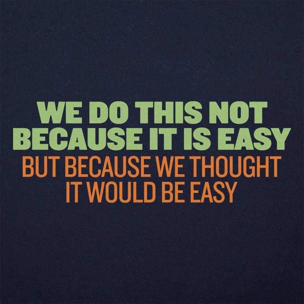 Not Because It's Easy. Just Thought It Would Be