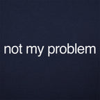 Not My Problem Sarcastic Quote Design