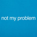 Not My Problem Sarcastic Quote Design