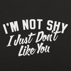 I'm Not Shy I Just Don't Like You Sarcastic Quote