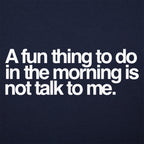 A Fun Thing to Do in the Morning Is Not Talk to Me