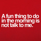 A Fun Thing to Do in the Morning Is Not Talk to Me