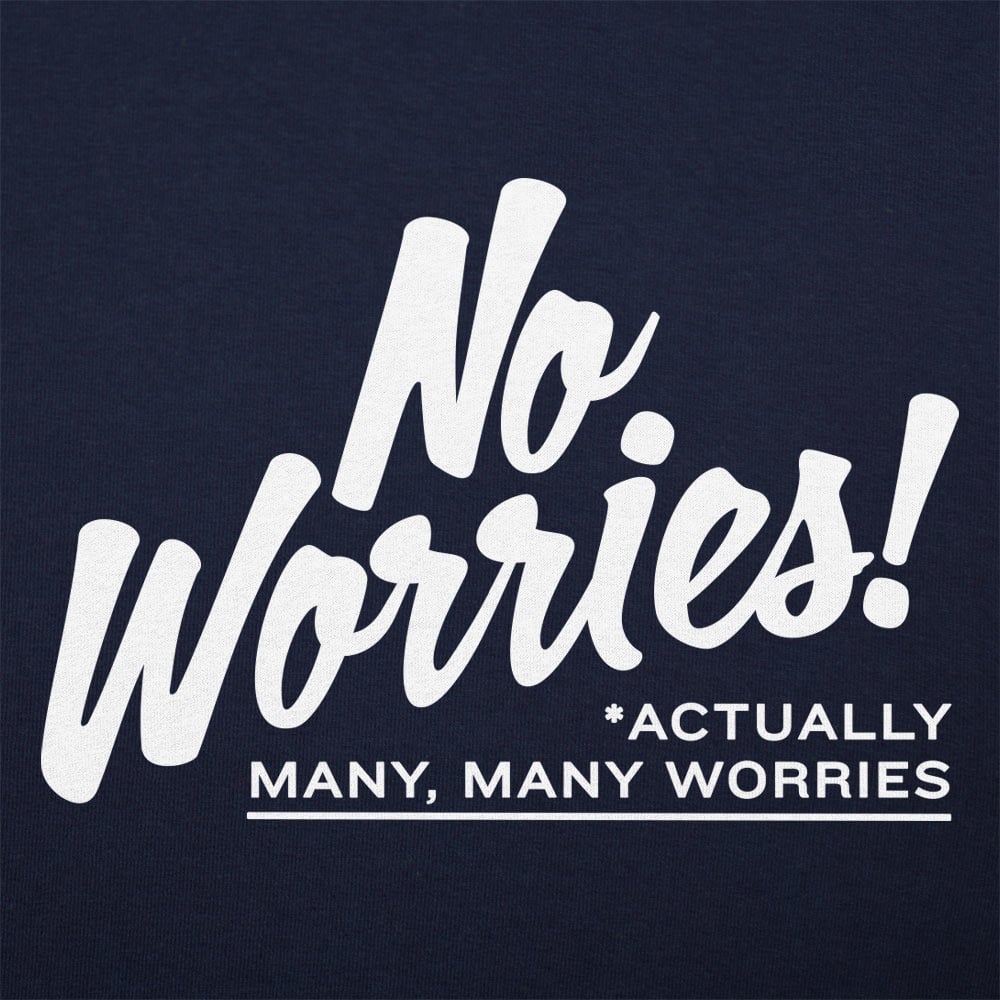 No Worries Actually Many Many Worries Anxiety Joke