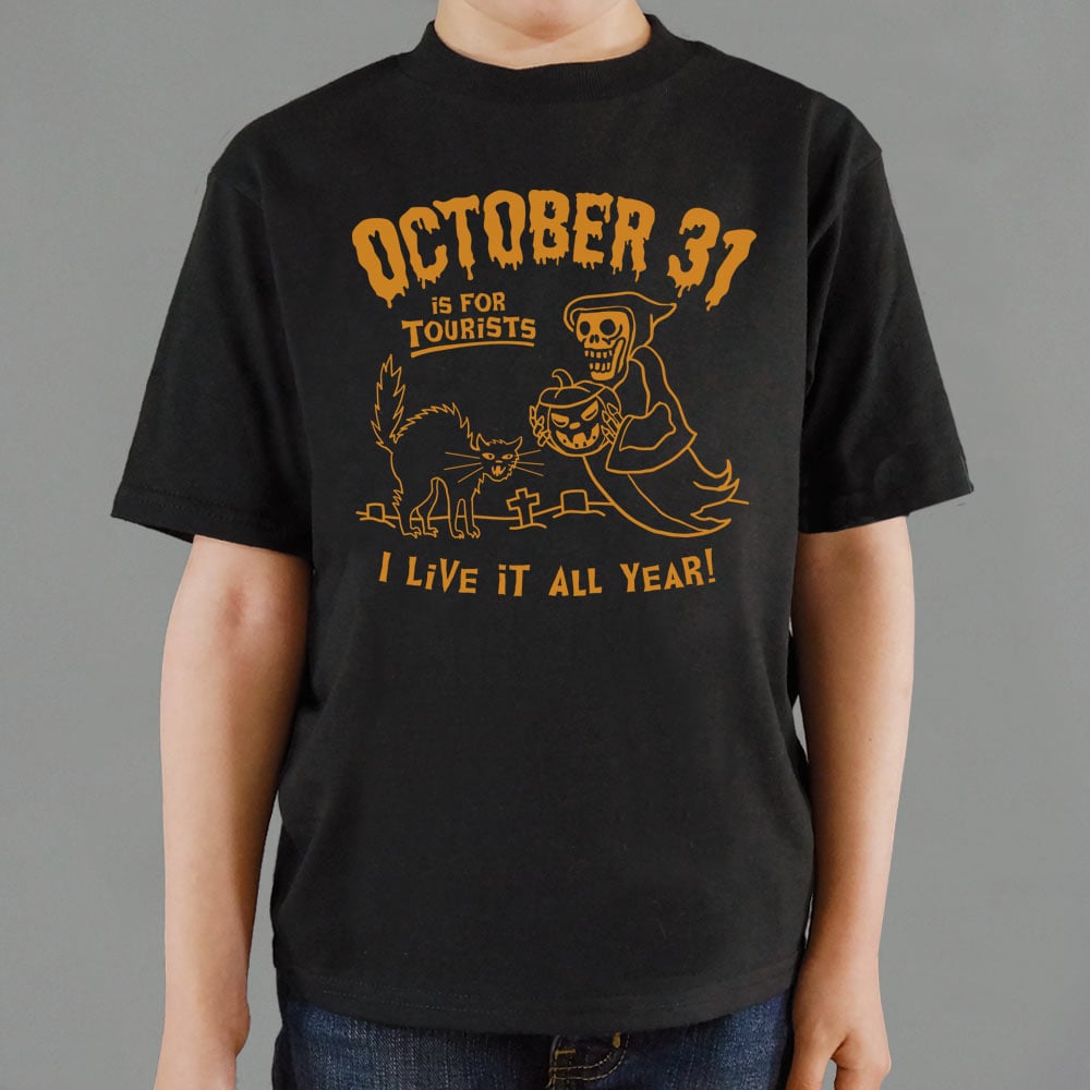 October 31 Is for Tourists. I Live It All Year Halloween