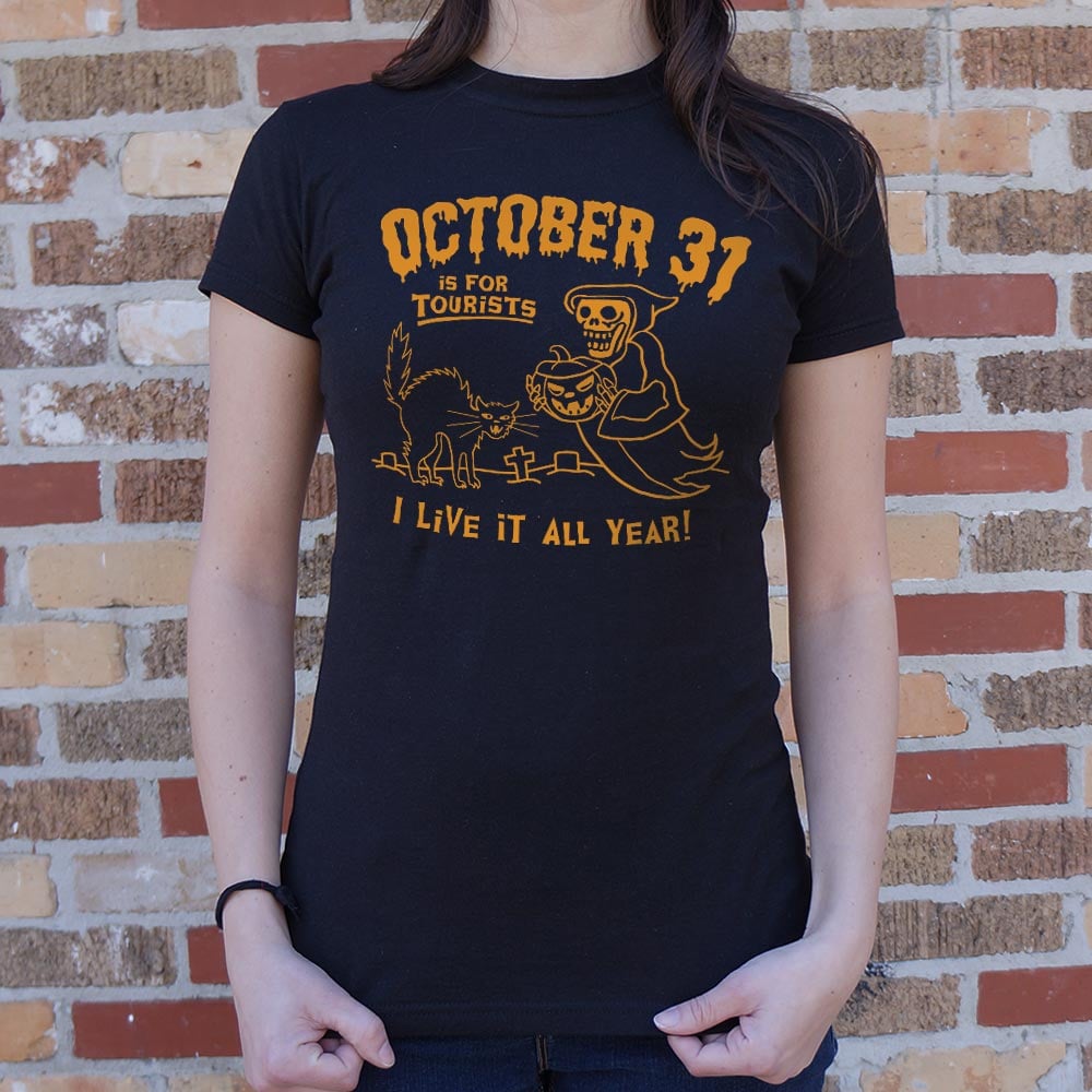 October 31 Is for Tourists. I Live It All Year Halloween