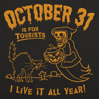 October 31 Is for Tourists. I Live It All Year Halloween