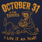 October 31 Is for Tourists. I Live It All Year Halloween