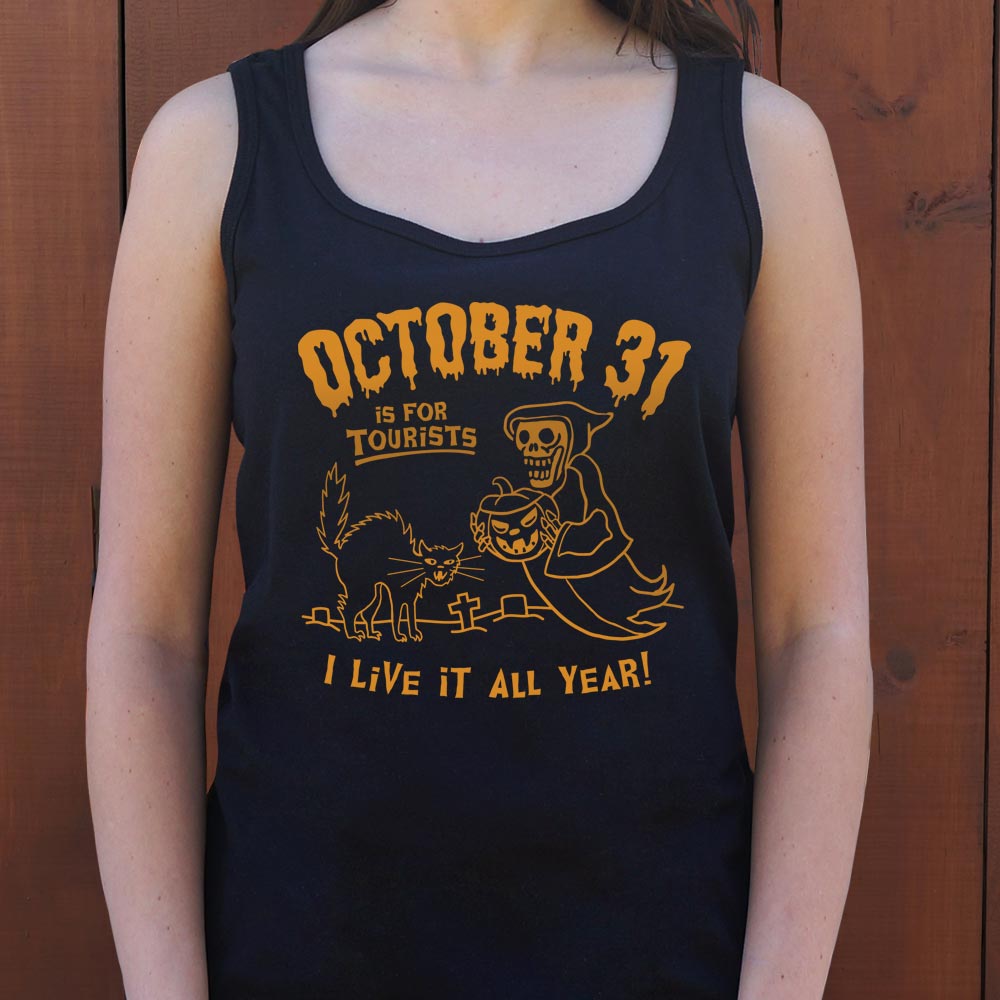 October 31 Is for Tourists. I Live It All Year Halloween