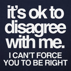 It's Ok to Disagree with Me Sarcastic Quote