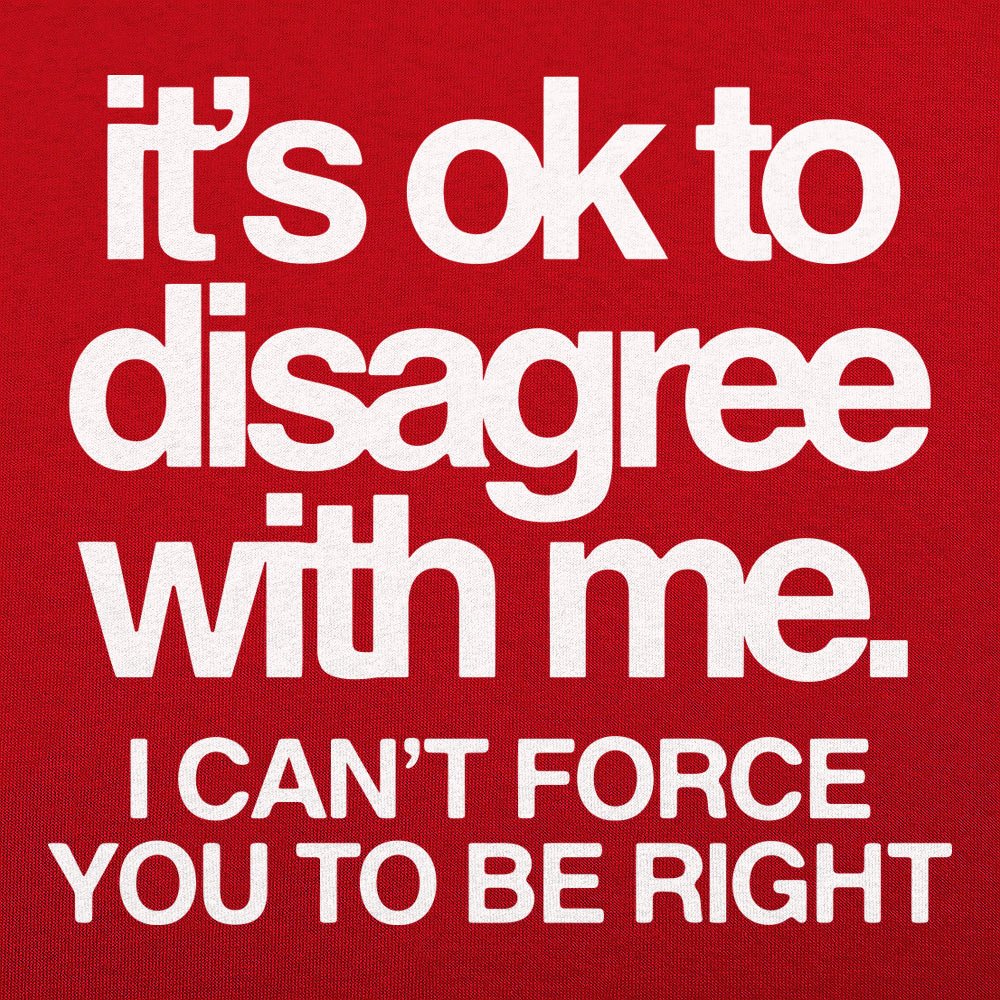 It's Ok to Disagree with Me Sarcastic Quote