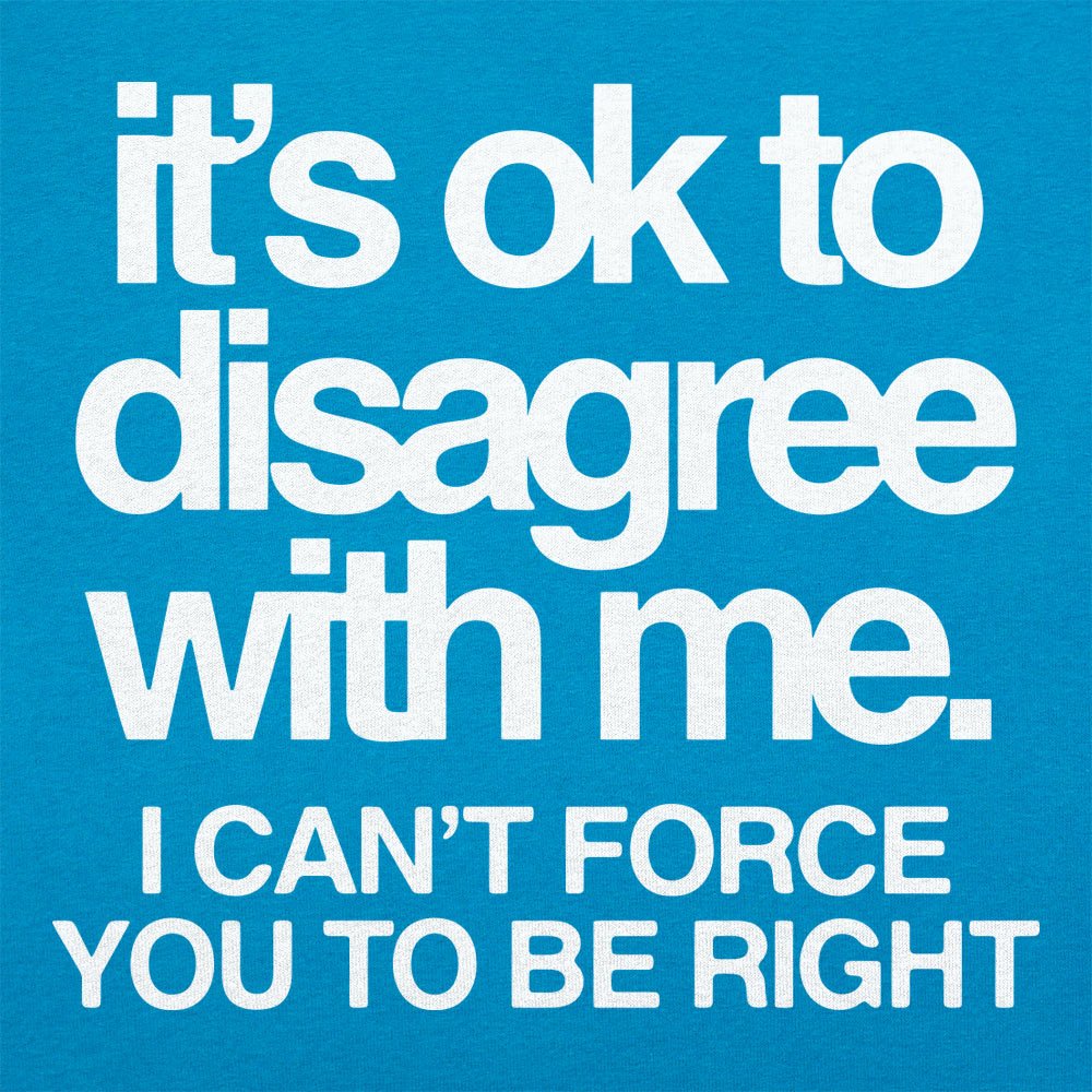 It's Ok to Disagree with Me Sarcastic Quote