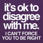 It's Ok to Disagree with Me Sarcastic Quote
