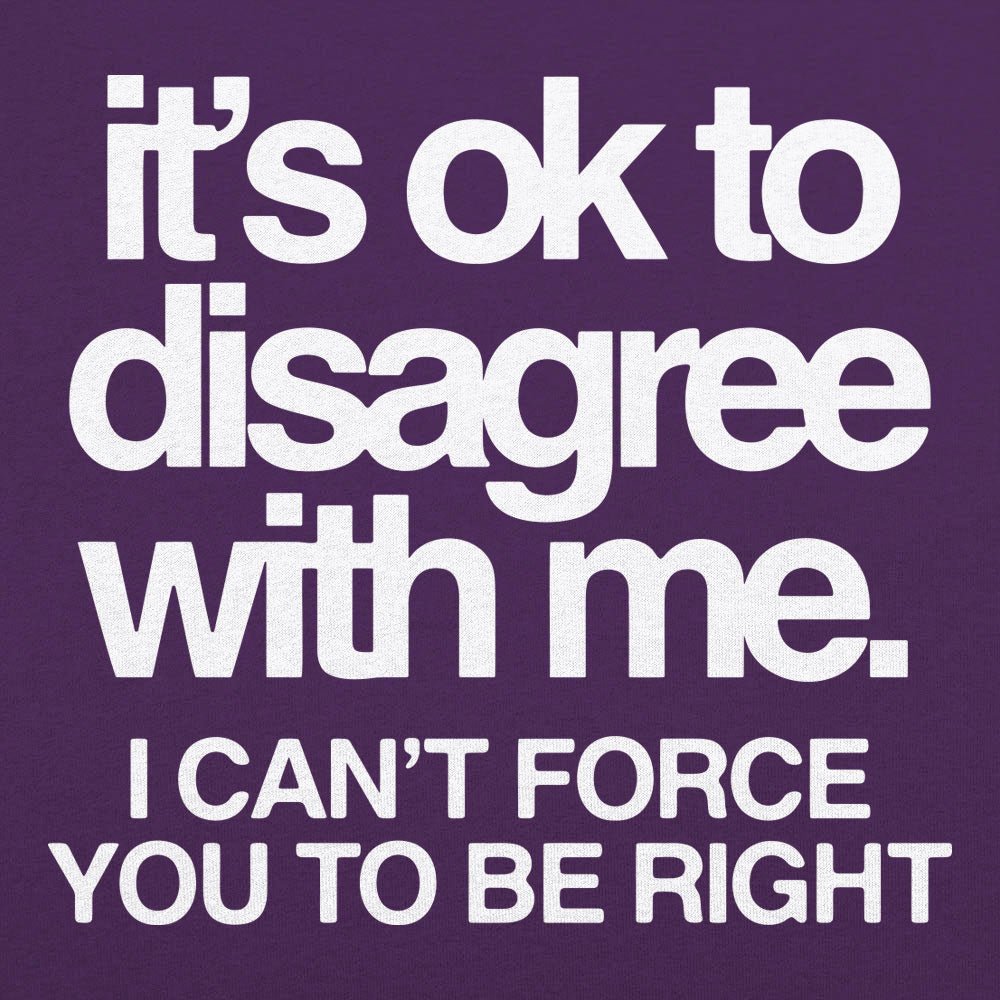 It's Ok to Disagree with Me Sarcastic Quote