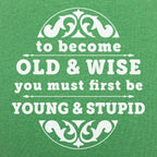Old and Wise You Must First Be Young and Stupid