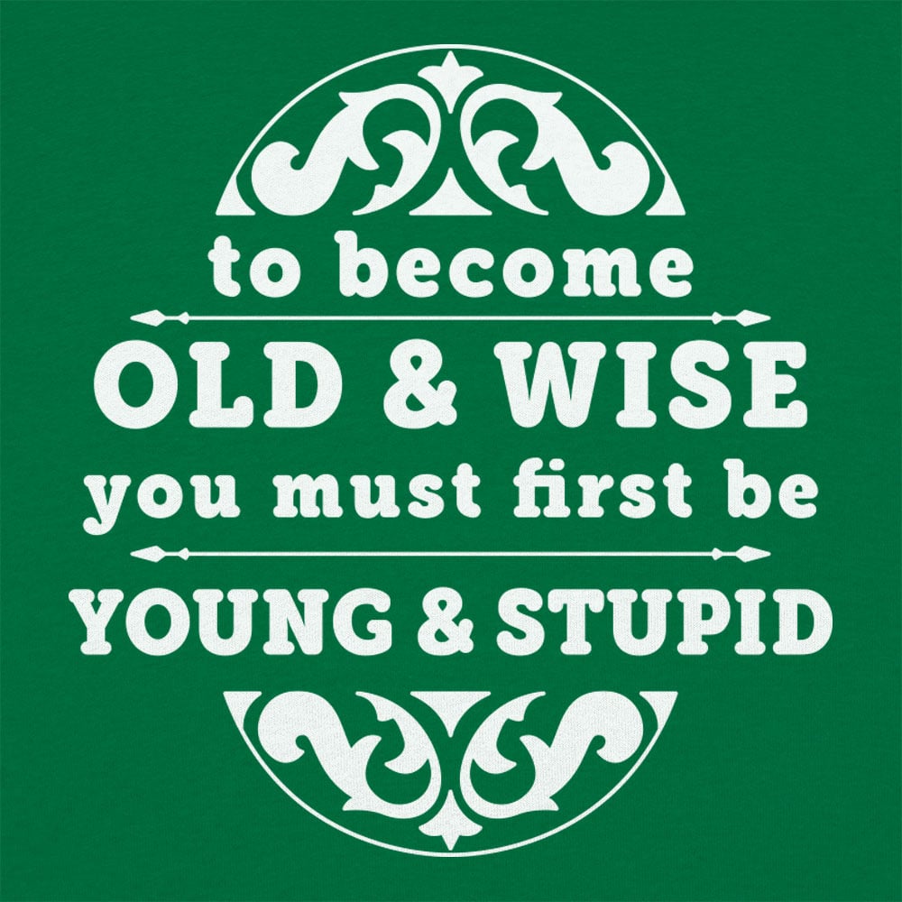 Old and Wise You Must First Be Young and Stupid