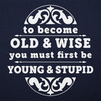 Old and Wise You Must First Be Young and Stupid