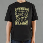Old Enough to Know Better Young Enough to Do It Anyway