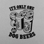 It's Only One In Dog Beers.