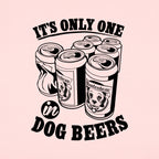 It's Only One In Dog Beers.