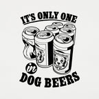 It's Only One In Dog Beers.
