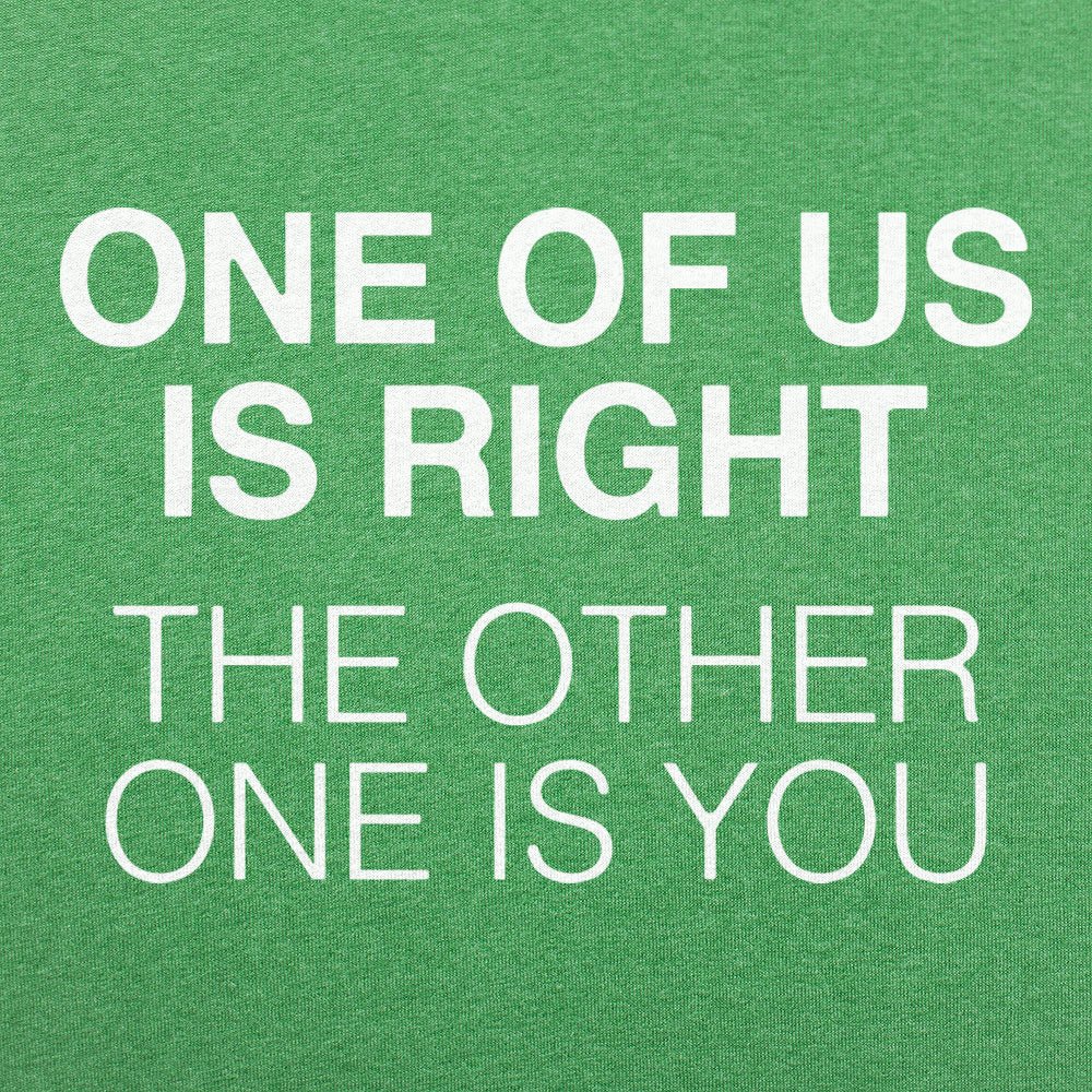 One of Us Is Right. the Other One Is You