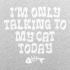 I'm Only Talking to My Cat Today Funny Cat Lover Quote