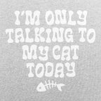 I'm Only Talking to My Cat Today Funny Cat Lover Quote