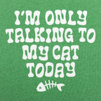 I'm Only Talking to My Cat Today Funny Cat Lover Quote