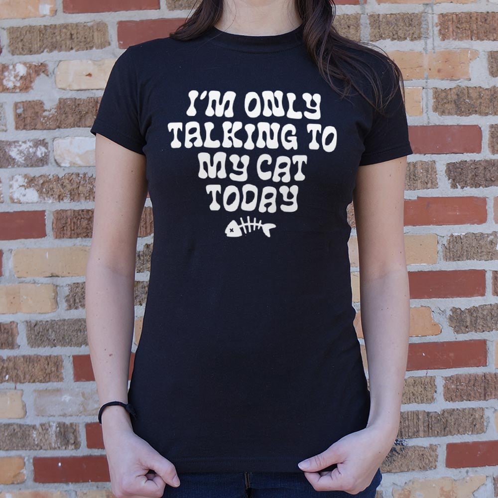 I'm Only Talking to My Cat Today Funny Cat Lover Quote