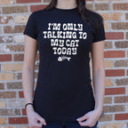 I'm Only Talking to My Cat Today Funny Cat Lover Quote