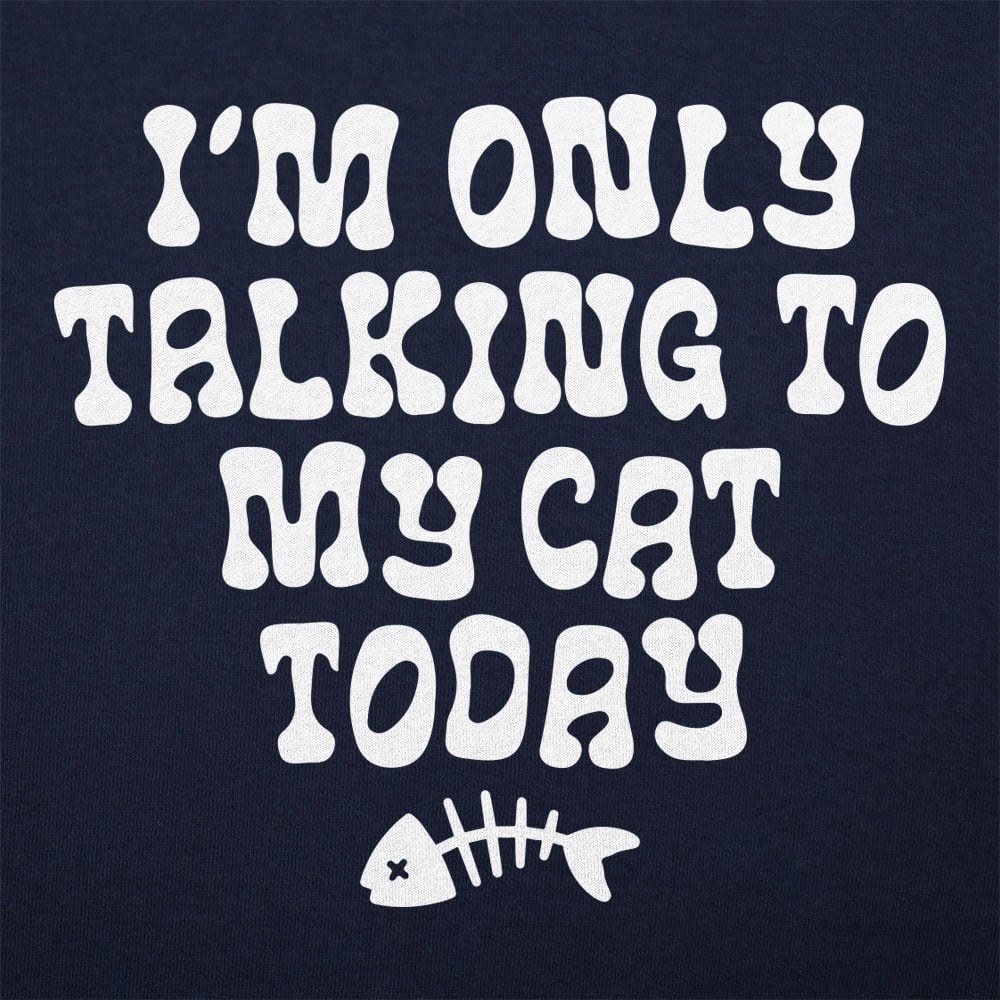 I'm Only Talking to My Cat Today Funny Cat Lover Quote