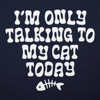 I'm Only Talking to My Cat Today Funny Cat Lover Quote