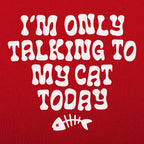 I'm Only Talking to My Cat Today Funny Cat Lover Quote
