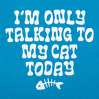 I'm Only Talking to My Cat Today Funny Cat Lover Quote
