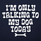 I'm Only Talking to My Dog Today