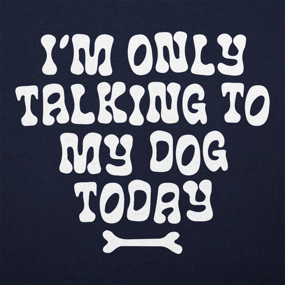 I'm Only Talking to My Dog Today
