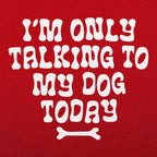 I'm Only Talking to My Dog Today