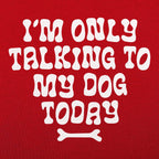 I'm Only Talking to My Dog Today